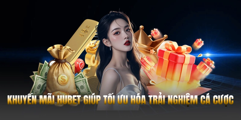 Khuyến mãi Hubet giúp tối ưu hóa trải nghiệm cá cược