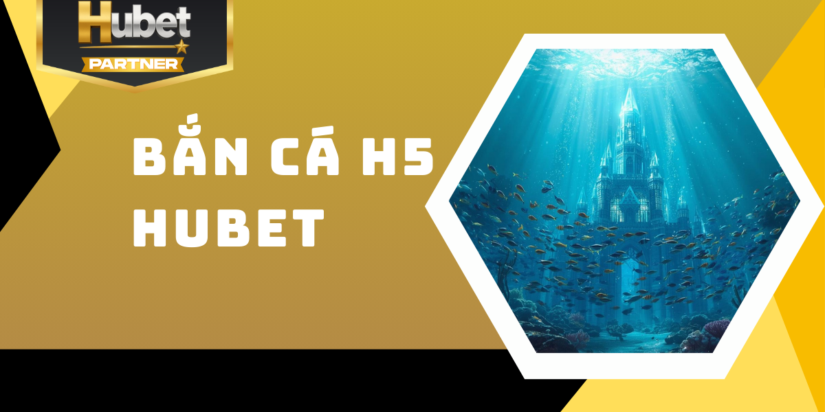 Bắn cá H5 Hubet - Săn thưởng đại dương công nghệ HTML5